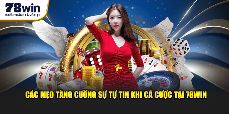  Các mẹo tăng cường sự tự tin khi cá cược tại 78WIN