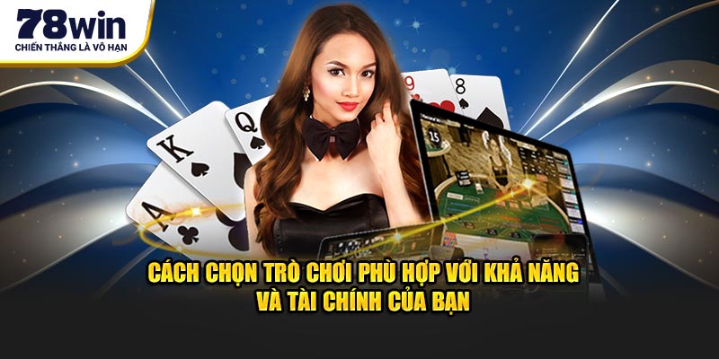 Cách chọn trò chơi phù hợp với khả năng và tài chính của bạn