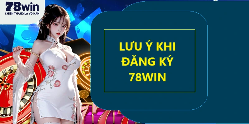 Lưu ý tạo tài khoản 78win