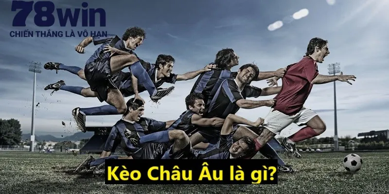 Khám phá tổng quan kèo Châu Âu là gì