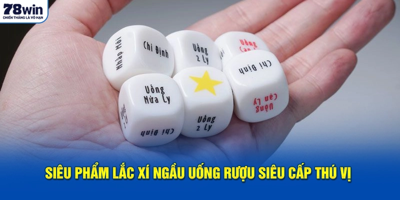 Siêu phẩm lắc xí ngầu uống rượu siêu cấp thú vị 