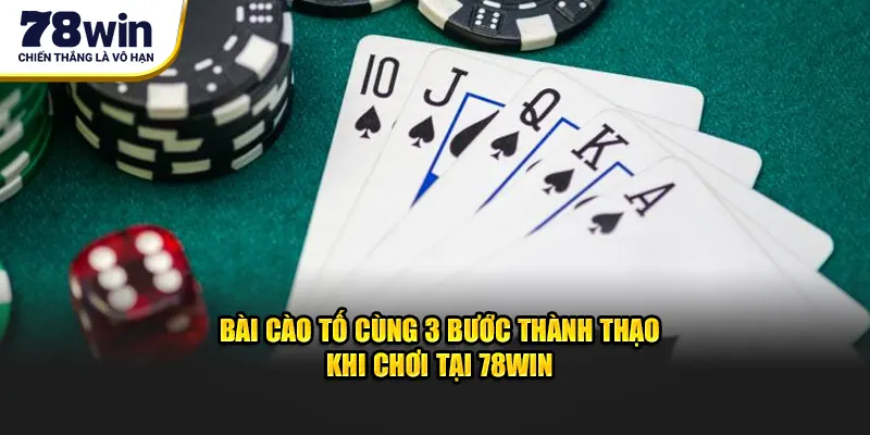 Bài Cào Tố Tại 78Win Cùng 3 Bước Chinh Phục Đầy Hấp Dẫn