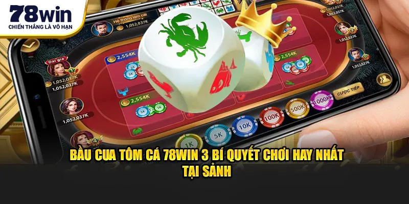 Bầu Cua Tôm Cá 78Win 3 Bí Kíp Chơi Dễ Hiểu, Thắng Lớn