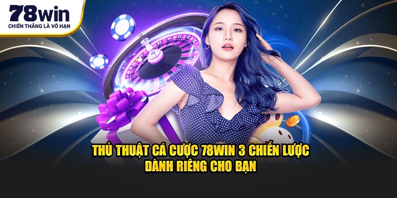 Thủ Thuật Cá Cược 78WIN 3 Bí Kíp Đánh Bại Cực Hiệu Quả